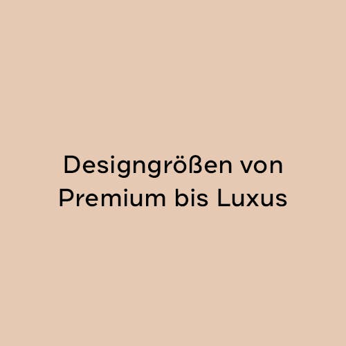 Designgrößen von Premium bis Luxus